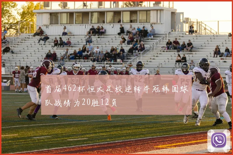 首届462杯恒大足校逆转夺冠韩国球队战绩为20胜12负