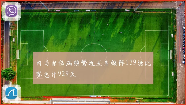 内马尔伤病频繁近五年缺阵139场比赛总计929天