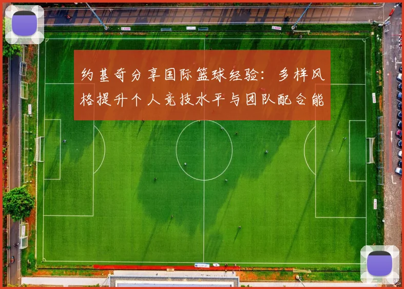 约基奇分享国际篮球经验：多样风格提升个人竞技水平与团队配合能力