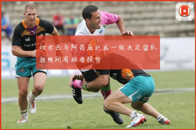 切尔西与阿昌庞达成一致决定留队拒绝所有租借报价