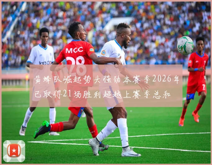 黄蜂队崛起势头强劲本赛季2026年已取得21场胜利超越上赛季总和